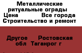 Металлические ритуальные ограды › Цена ­ 1 460 - Все города Строительство и ремонт » Другое   . Ростовская обл.,Таганрог г.